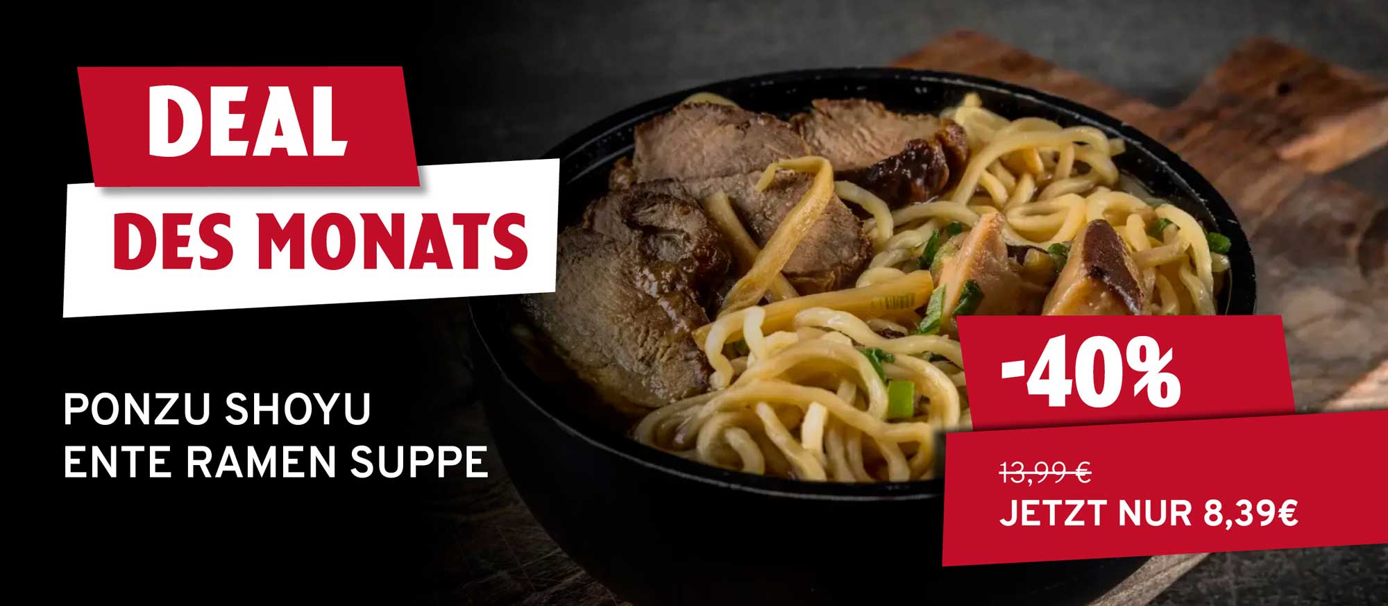 Eine Schale Ponzu Shoyu Ente Ramen Suppe mit Nudeln, Entenfleisch und Gemüse. Darüber steht "DEAL DES MONATS" und "-40%, jetzt nur 8,39€".