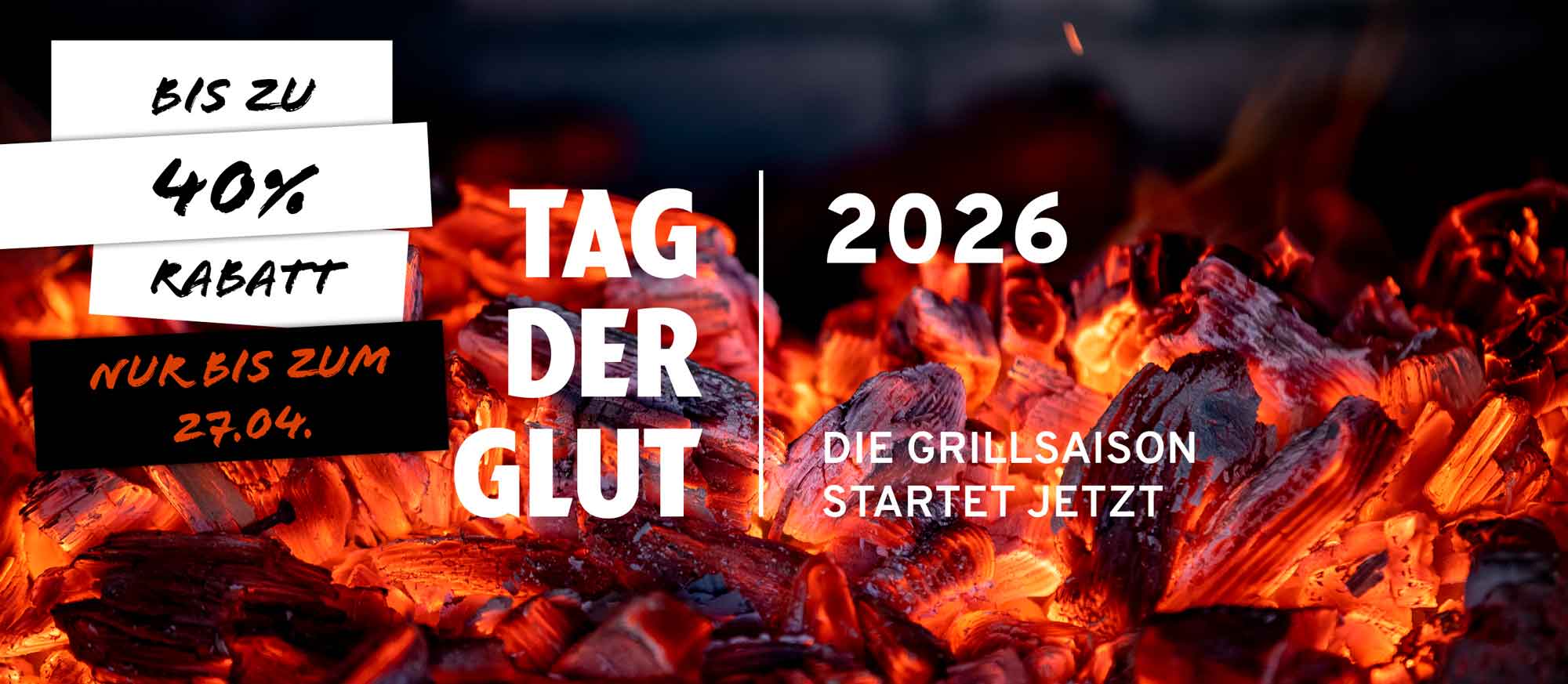 Werbebanner mit glühender Holzkohle. Text: "TAG DER GLUT 2026", "BIS ZU 40% RABATT", "NUR BIS ZUM 27.04.", "DIE GRILLSAISON STARTET JETZT".